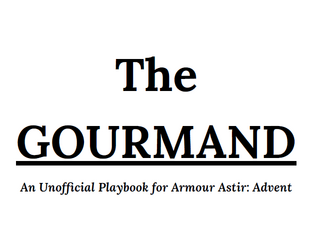 The Gourmand - Armour Astir: Advent Playbook   - Cook up a little something for friends and foes in Armour Astir: Advent. 