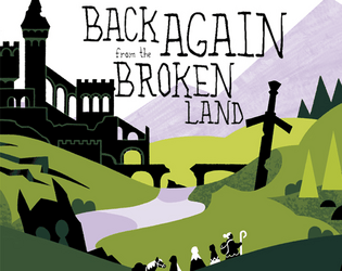 Back Again from the Broken Land—Full Edition   - a short Powered by the Apocalypse tabletop RPG of small adventurers sharing stories on a long walk home 