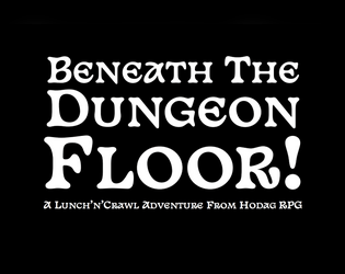 Beneath! The Dungeonfloor!   - A LUNCH'N'CRAWL ADVENTURE BY HODAG RPG 