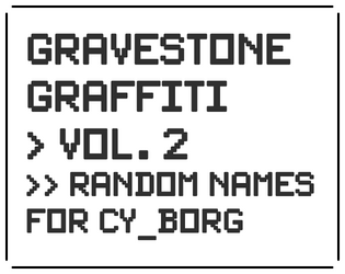 Gravestone Graffiti 2: Unencrypted names for the neon world of CY_BORG   - Random names, aliases and serial numbers for sci-fi and cyberpunk settings 