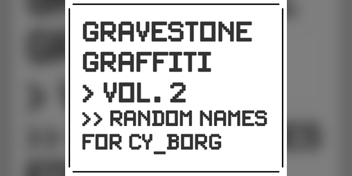 Cover image for Gravestone Graffiti 2: Unencrypted names for the neon world of CY_BORG