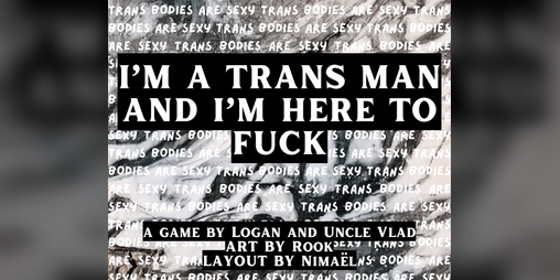 Cover image for I'M A TRANS MAN AND I'M HERE TO FUCK (TRANS BODIES ARE SEXY)