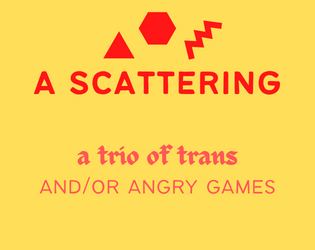 a scattering   - Three very short trans and/or angry games. 
