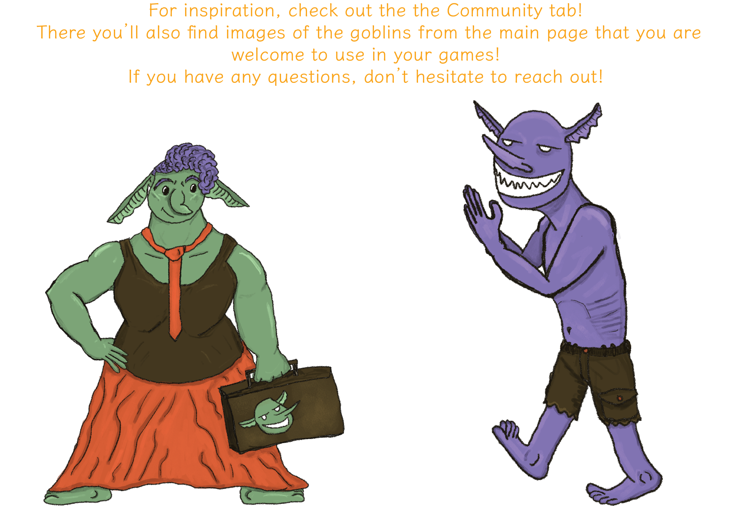 If you have any questions, don't hesitate to reach out! And check out the community tab for some more goblin inspiration! Plus images of two final goblins, Switchgrass Switchblade (bombastic, winsome, toothy) and Bav (patchy, pretty, professional)