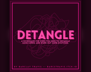 Detangle   - A microgame for when you need to untangle some cords, and work out some emotions. 