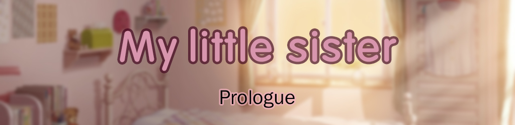 My little sister: Prologue