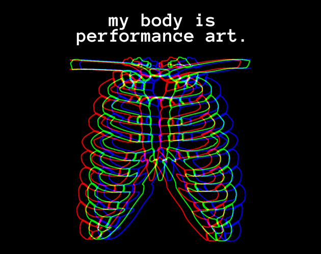 my body is performance art.