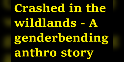 Cover image for Crashed in the wildlands - A genderbending anthro story