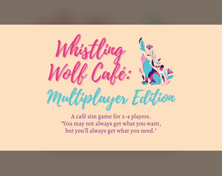 Whistling Wolf Café Multiplayer Edition   - A café sim card/dice game for 2-4 players. "You may not always get what you want, but you'll always get what you need." 