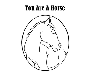 You Are A Horse   - A simple little game in which you play out the life of a horse. 