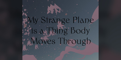 Cover image for My Strange Plane is a Thing Body Moves Through