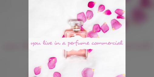 Cover image for You Live In A Perfume Commercial