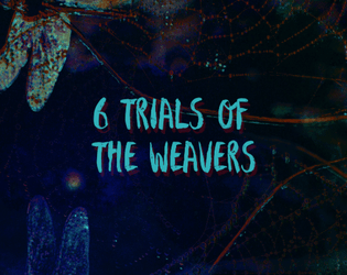 6 Trials of the Weavers   - Complete their trials or be trapped in their web... 