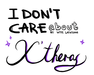 I Don't Care about X'theras!   - A solo journaling rpg about about accepting yourself. Created with asexuality in mind. 