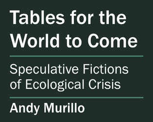 Tables for the World to Come   - Supplement for Speculative Fictions of Ecological Crisis 