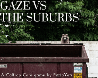 Gaze vs the Suburbs   - You and your friends are raccoons out to steal some supplies from the local suburbs. 