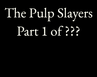 The Pulp Slayers - Part 1 of ???   - For 2nd Level Parties - Three monster slayers join the party. 