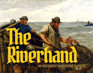 The Riverhand   - A Wanderhome playbook of escapism and memory. 