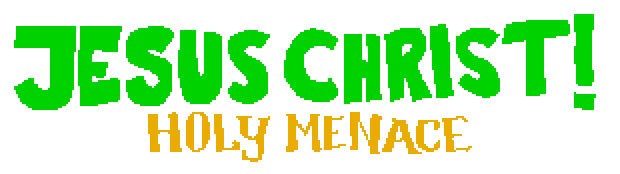 JESUS CHRIST! HOLY MENACE