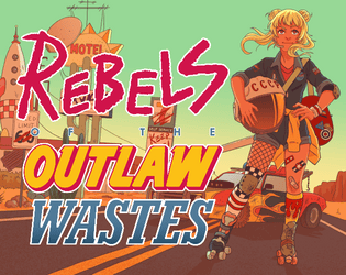 Rebels of the Outlaw Wastes Playtest   - Misfit outlaws fight fascists in a gonzo/retro dystopia! 