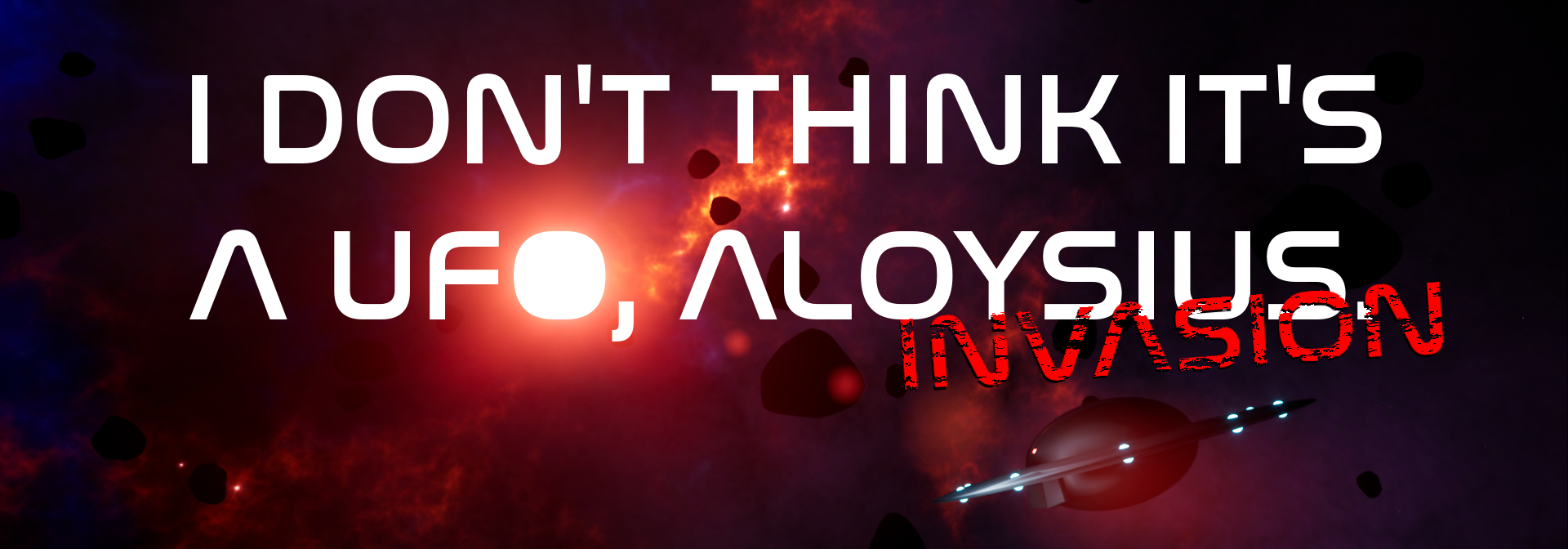 I Don't Think It's A UFO, Aloysius: INVASION