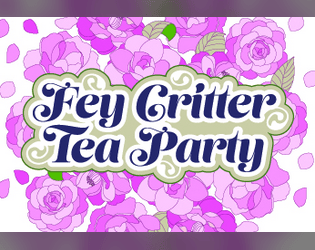 Fey Critter Tea Party!   - Gather Friends and Adventure Forth, Just Make Sure You are Back in Time For Tea! 