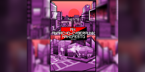 Cover image for An Anarcho-Cyberpunk Manifesto
