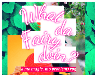 What da Fairy doin?   - A Magic & Mischief RPG about making wishes come true. 