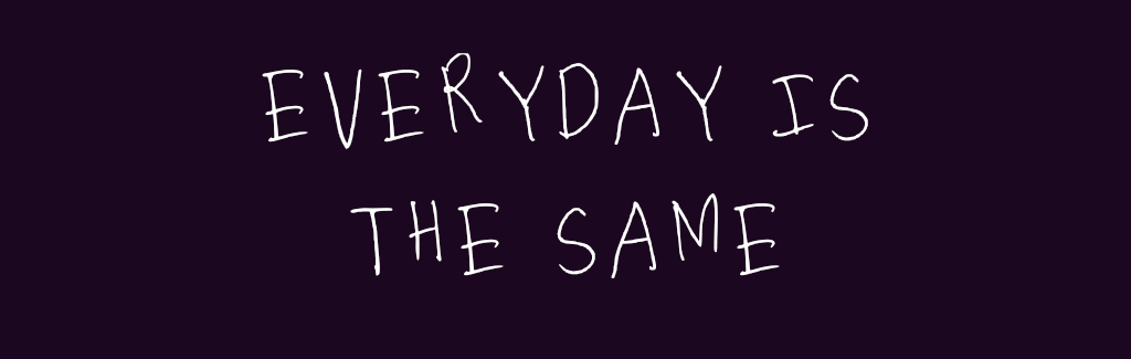 Everyday Is The Same