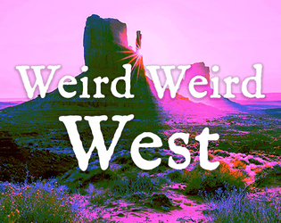 Weird Weird West   - A weird west PbtA-ish TTRPG 