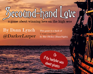 Second-hand Love   - Or if the bachelor was about pirates, an RPG hack 