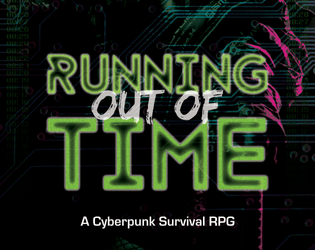 Running Out of Time   - A minimalist cyberpunk horror and survival RPG with minimalist rules and endless possibilities. 
