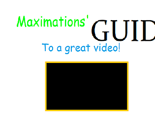 Maximations' Guide to a Great Video!