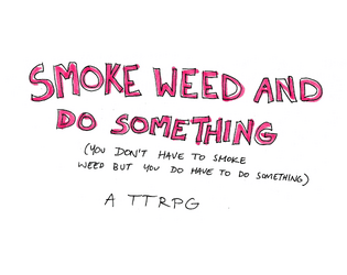 SMOKE WEED AND DO SOMETHING   - (you dont have to smoke weed but you do have to do something) 