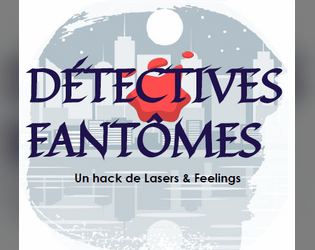 Détectives fantômes   - Un hack de Lasers & Feelings pour mener l'enquête dans une cité hantée 