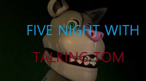 FIVE NIGHT WITH TALKING TOM