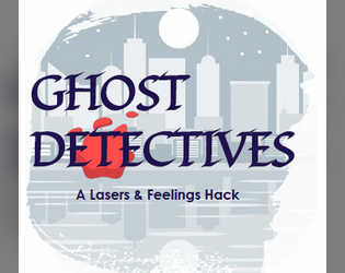 Ghost Detectives   - A Lasers & Feelings hack about investigations in a haunted city 