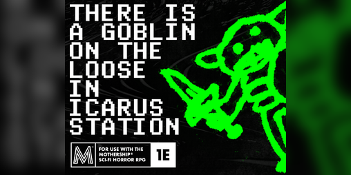 Cover image for THERE IS A GOBLIN ON THE LOOSE IN ICARUS STATION - a goofy horror adventure for Mothership 1e