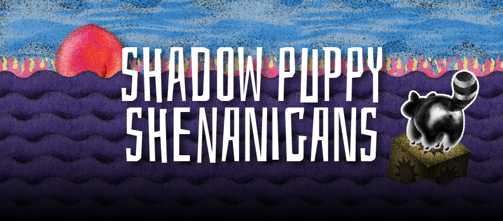 Shadow Puppy Shenanigans