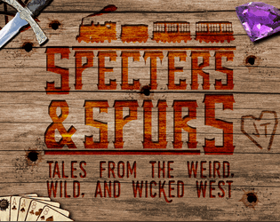 Specters & Spurs   - Ghosts, guns, dragons, and duels. A Weird West TTRPG. 