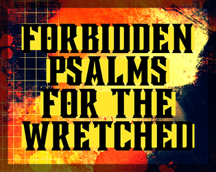 Forbidden Psalms for the Wretched   - Take a sacrilegious pilgrimage to abandon your burdens and find solace in the "wrong" faith. 