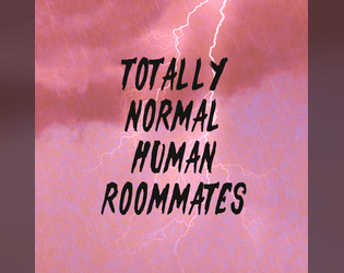 Totally Normal Human Roommates   - A game about getting by in the big city and definitely not being supernatural creatures. 