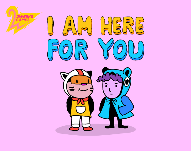 I am here for you