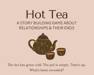 Hot Tea   - 2-player story building game about relationships and their ends 