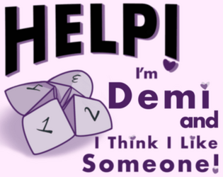 Help! I'm Demi & I think I Like Someone!   - A single-player tabletop roleplaying game about love and stuff... 