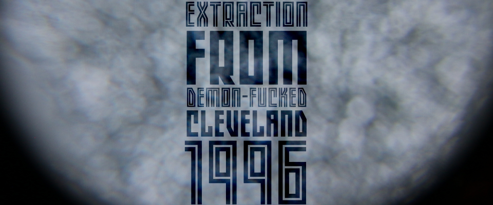 EXTRACTION FROM DEMON-FUCKED CLEVELAND 1996