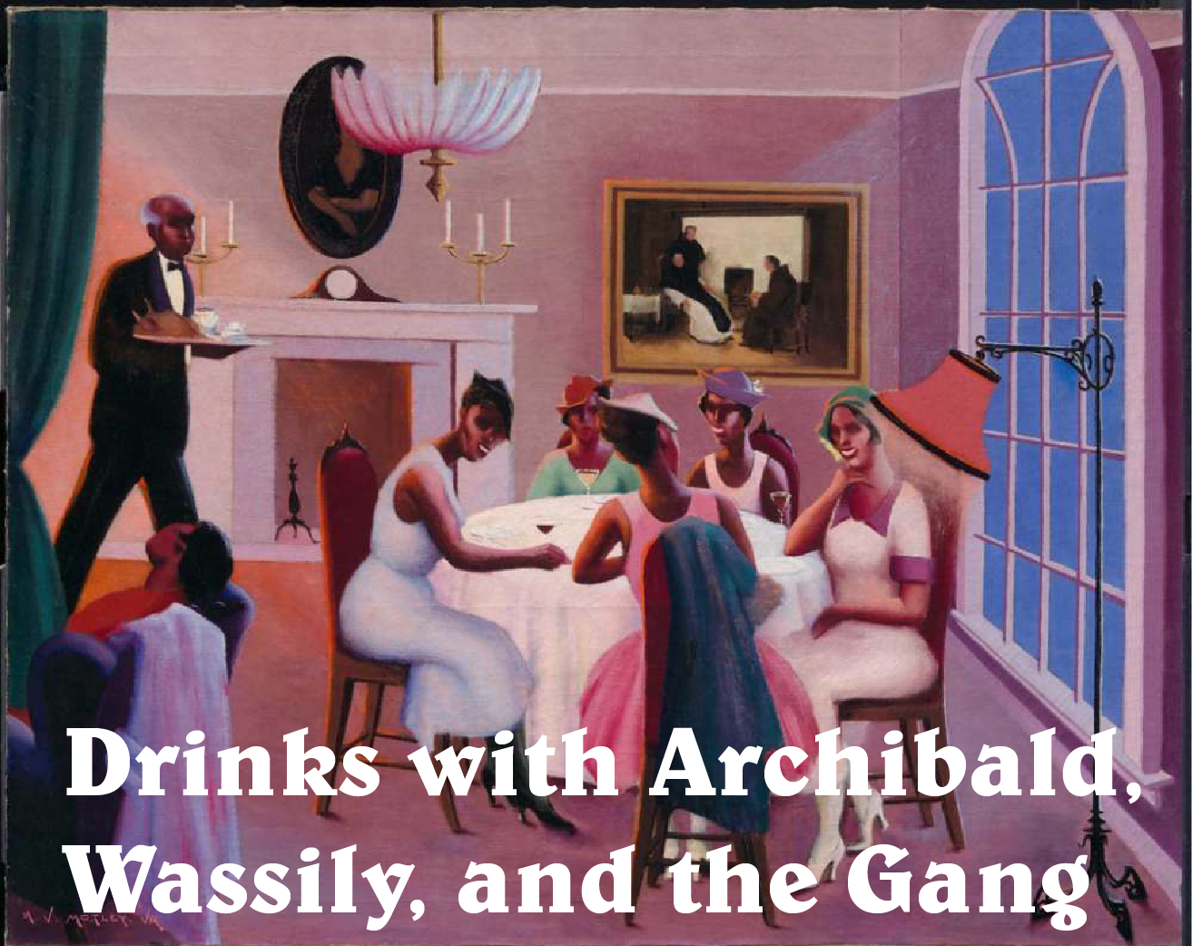 Drinks with Archibald, Wassily, and the Gang