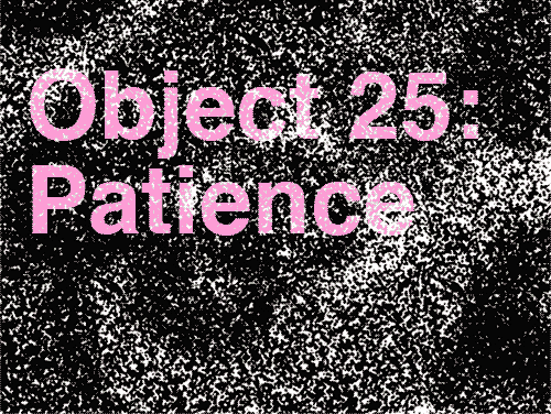 Object 25: Patience