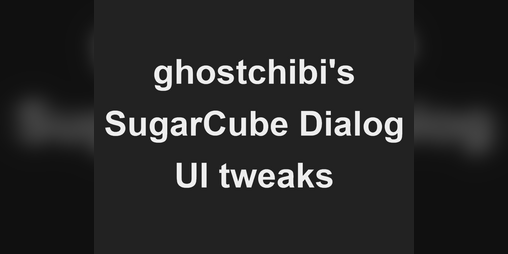 Cover image for ghostchibi's SugarCube Dialog UI tweaks