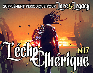 Lore & Legacy : L'écho éthérique n°17   - Un supplément périodique pour Lore & Legacy, le jeu de rôle de science-fantasy. 